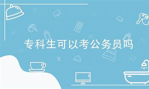 专科生可以考公务员吗有哪些岗位,专科生可以考公务员吗?