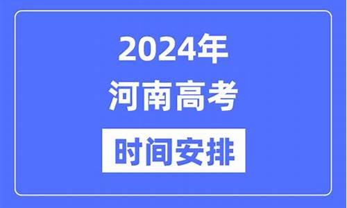 今年的高考时间河南-今年河南省的高考时间是几月几日